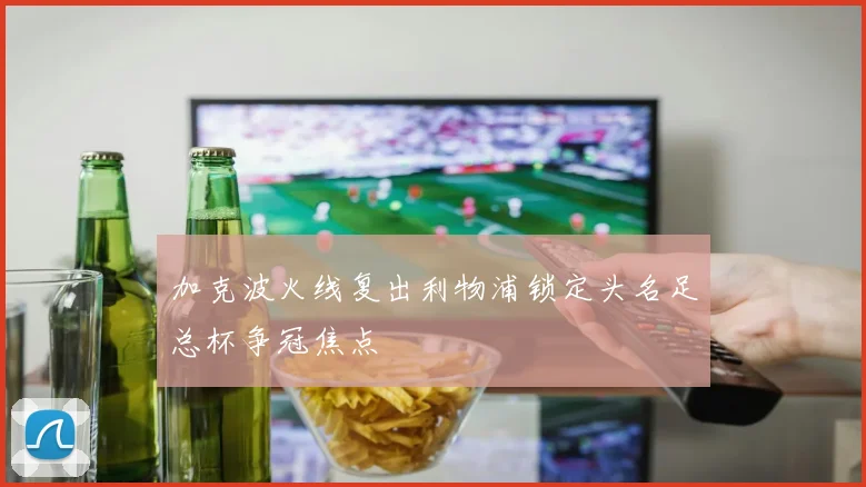 加克波火线复出利物浦锁定头名足总杯争冠焦点