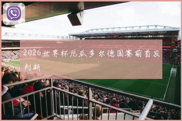2026世界杯厄瓜多尔德国赛前首发判断