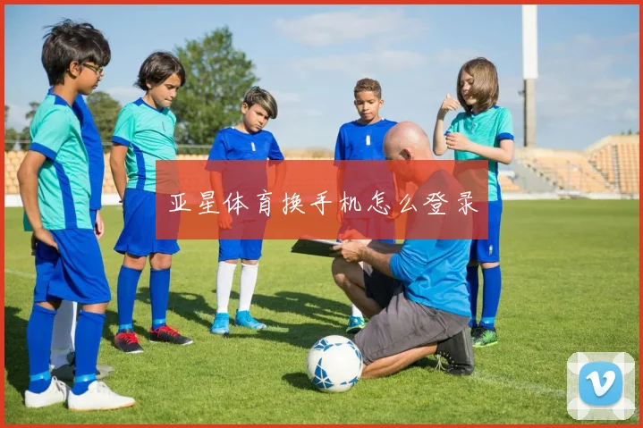 亚星体育换手机怎么登录