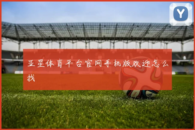 亚星体育平台官网手机版欢迎怎么找