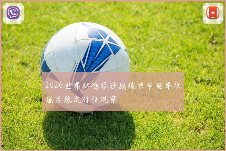 2026世界杯德容迎战瑞典中场串联能否稳定对位观察