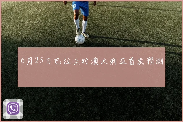6月25日巴拉圭对澳大利亚首发预测