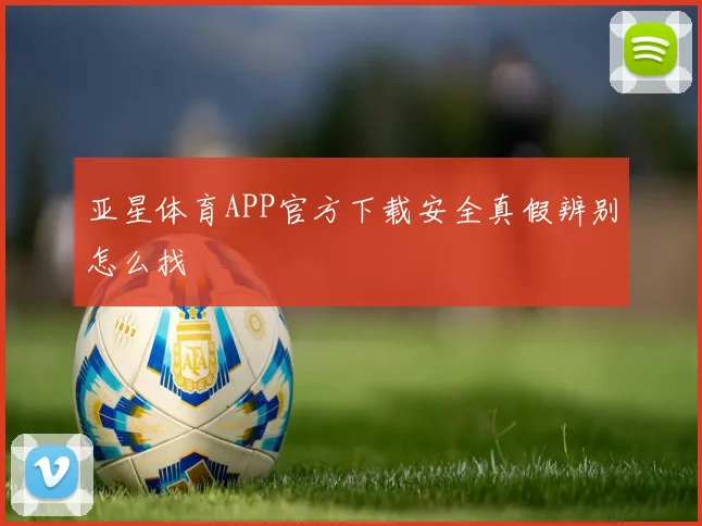 亚星体育APP官方下载安全真假辨别怎么找
